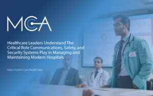 Healthcare Leaders Understand The Critical Role Communications, Safety, and Security Systems Play in Managing and Maintaining Modern Hospitals